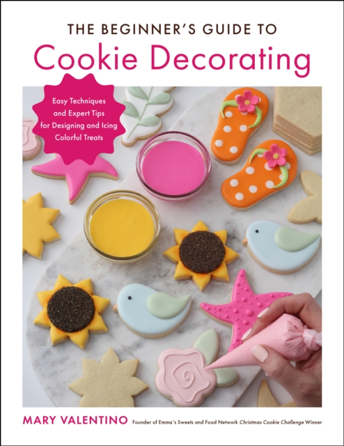 The Beginner's Guide to Cookie Decorating : Easy Techniques and Expert Tips for Designing and Icing Colorful Treats, Paperback / softback Book