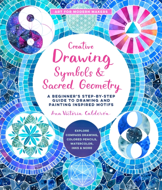 Creative Drawing: Symbols and Sacred Geometry : A Beginner's Step-by-Step Guide to Drawing and Painting Inspired Motifs  - Explore Compass Drawing, Colored Pencils, Watercolor, Inks, and More Volume 6, Paperback / softback Book