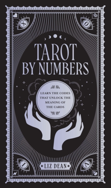 Tarot by Numbers : Learn the Codes that Unlock the Meaning of the  Cards, Hardback Book