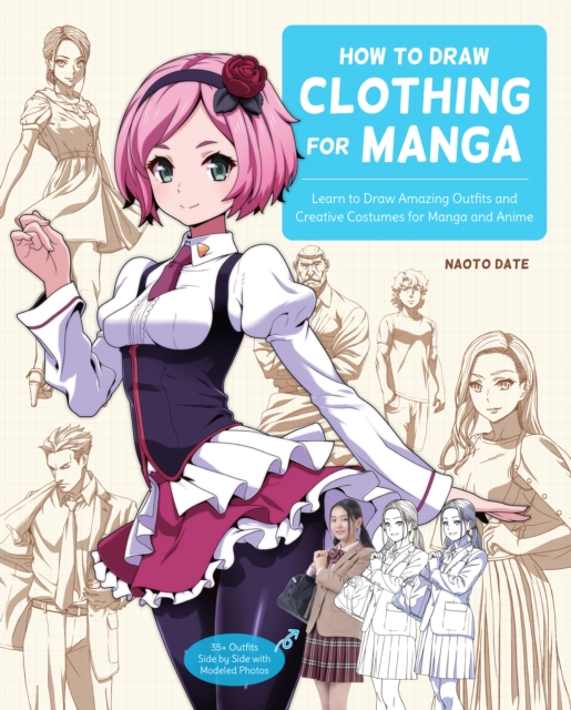 How to Draw Clothing for Manga : Learn to Draw Amazing Outfits and Creative Costumes for Manga and Anime - 35+ Outfits Side by Side with Modeled Photos, Paperback / softback Book