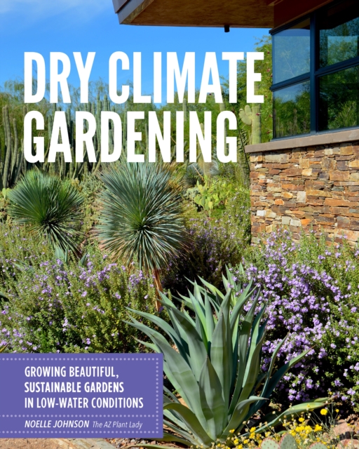 Dry Climate Gardening : Growing beautiful, sustainable gardens in low-water conditions, EPUB eBook