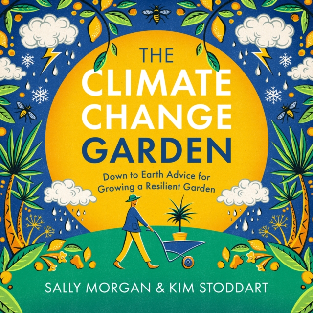 The Climate Change Garden, UPDATED EDITION : Down to Earth Advice for Growing a Resilient Garden, EPUB eBook