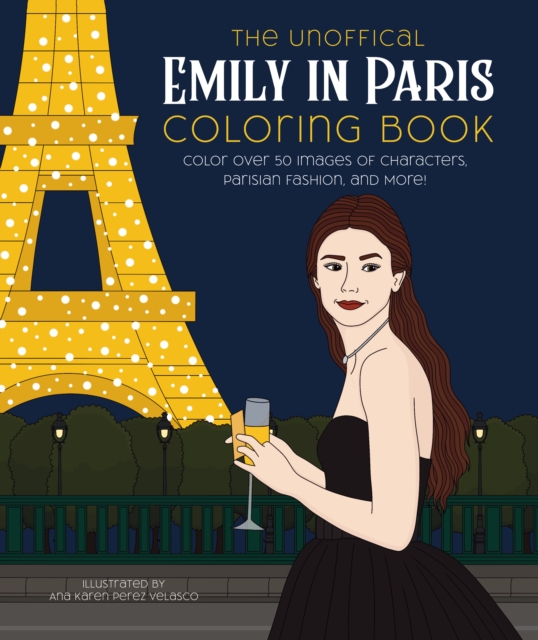 The Unofficial Emily in Paris Coloring Book : Color over 50 Images of Characters, Parisian Fashion, and More!, Paperback / softback Book