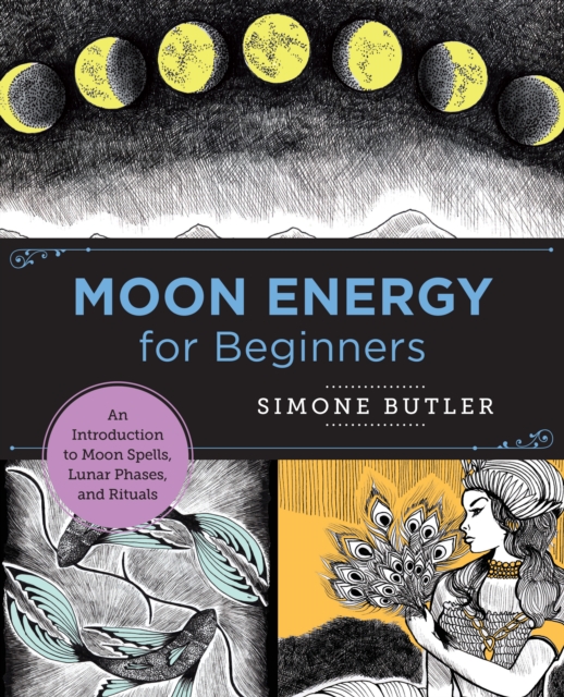 Moon Energy for Beginners : An Introduction to Moon Spells, Lunar Phases, and Rituals, EPUB eBook