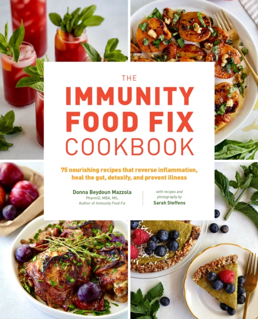 The Immunity Food Fix Cookbook : 75 Nourishing Recipes that Reverse Inflammation, Heal the Gut, Detoxify, and Prevent Illness, Paperback / softback Book
