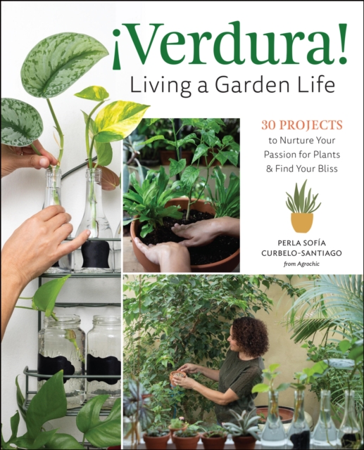 ¡Verdura! – Living a Garden Life : 30 Projects to Nurture Your Passion for Plants and Find Your Bliss, Paperback / softback Book