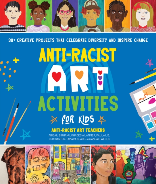 Anti-Racist Art Activities for Kids : 30+ Creative Projects that Celebrate Diversity and Inspire Change, Paperback / softback Book