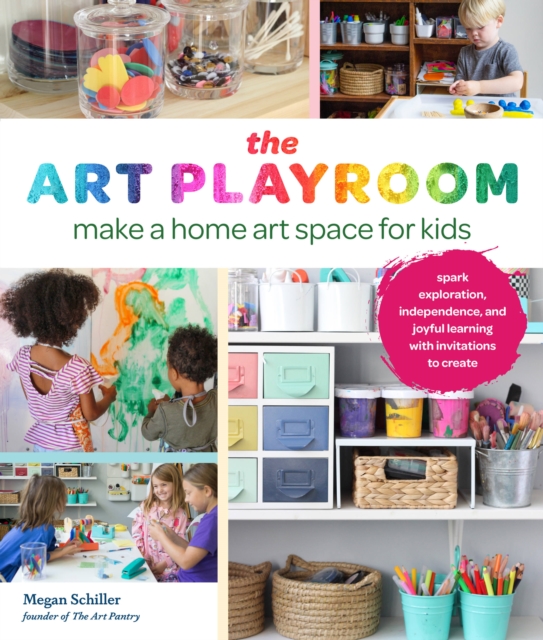 The Art Playroom : Make a home art space for kids; Spark exploration, independence, and joyful learning with invitations to create, Paperback / softback Book