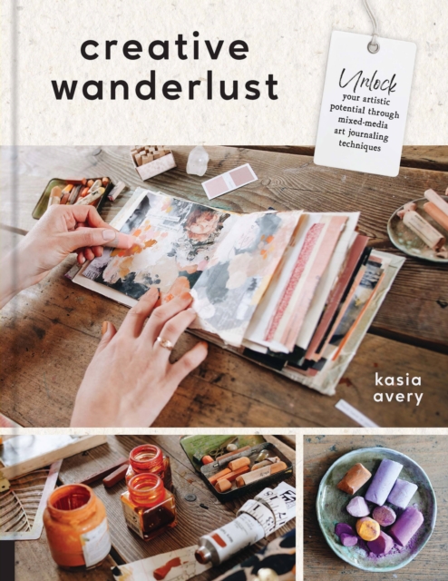Creative Wanderlust : Unlock Your Artistic Potential Through Mixed-Media Art Journaling Techniques - With 8 sheets of printed papers for journaling and collage, Paperback / softback Book