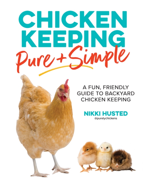 Chicken Keeping Pure and Simple : A Fun, Friendly Guide to Backyard Chicken Keeping, Paperback / softback Book