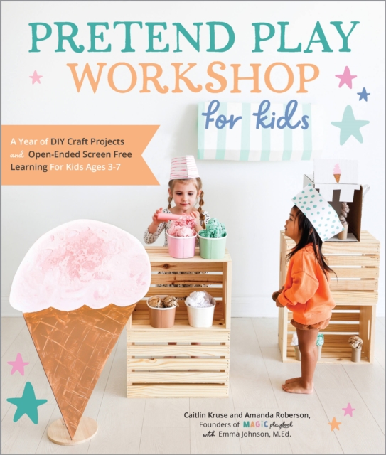 Pretend Play Workshop for Kids : A Year of DIY Craft Projects and Open-Ended Screen-Free Learning for Kids Ages 3-7, Paperback / softback Book