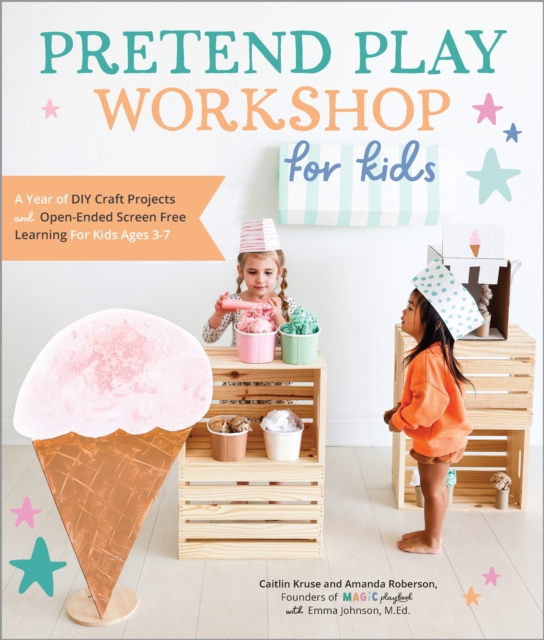 Pretend Play Workshop for Kids : A Year of DIY Craft Projects and Open-Ended Screen-Free Learning for Kids Ages 3-7, EPUB eBook