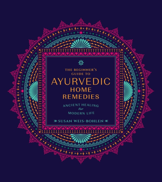 The Beginner's Guide to Ayurvedic Home Remedies : Ancient Healing for Modern Life, Paperback / softback Book