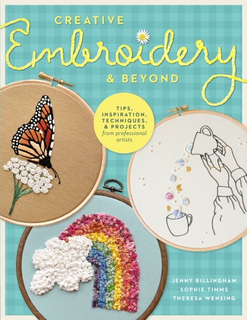 Creative Embroidery and Beyond : Inspiration, tips, techniques, and projects from three professional artists, Paperback / softback Book