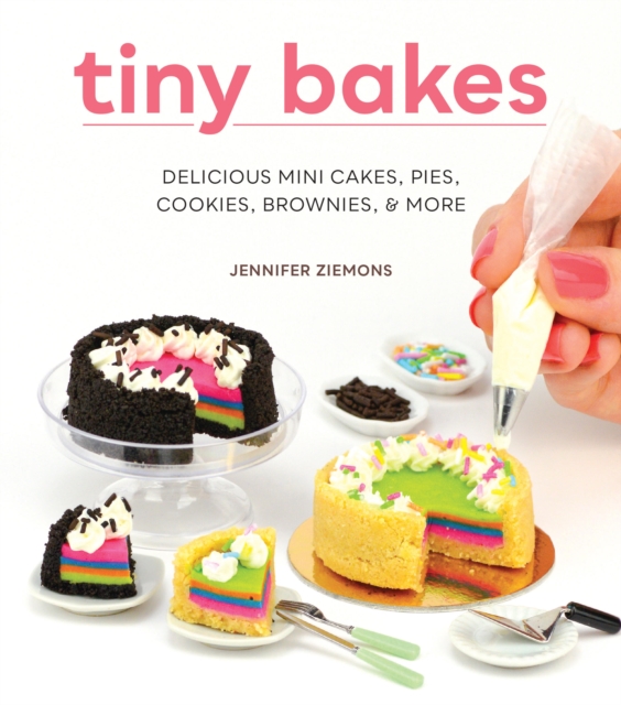 Tiny Bakes : Delicious Mini Cakes, Pies, Cookies, Brownies, and More, Hardback Book