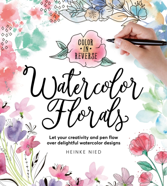 Color in Reverse: Watercolor Florals : Let your creativity and pen flow over delightful watercolor designs, Paperback / softback Book
