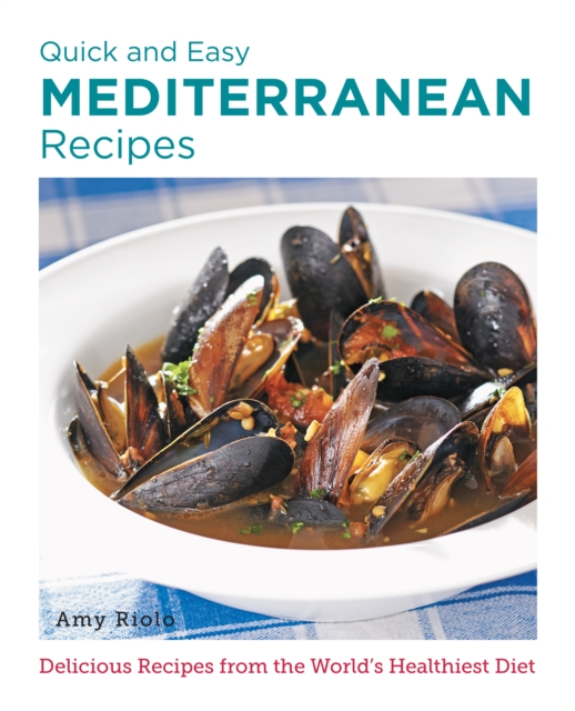 Quick and Easy Mediterranean Recipes : Delicious Recipes from the World's Healthiest Diet, Paperback / softback Book