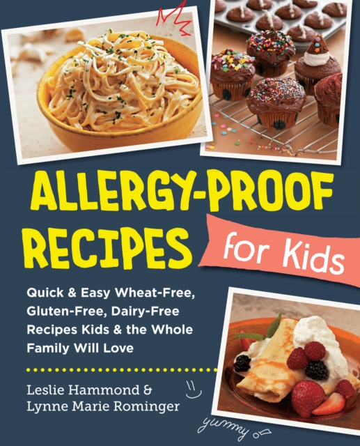 Allergy-Proof Recipes for Kids : Quick and Easy Wheat-Free, Gluten-Free, Dairy-Free Recipes Kids and the Whole Family will Love, Paperback / softback Book