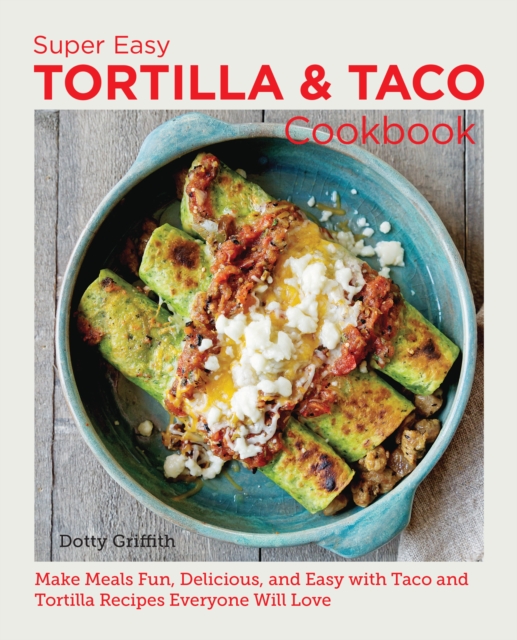 Super Easy Tortilla and Taco Cookbook : Make Meals Fun, Delicious, and Easy with Taco and Tortilla Recipes Everyone Will Love, Paperback / softback Book