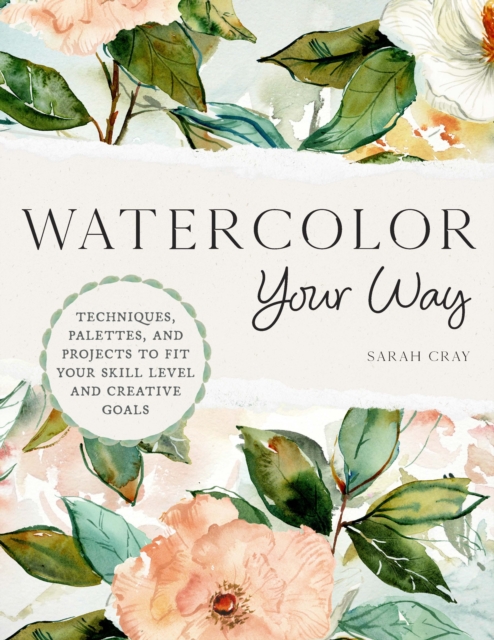 Watercolor Your Way : Techniques, Palettes, and Projects To Fit Your Skill Level and Creative Goals, Paperback / softback Book