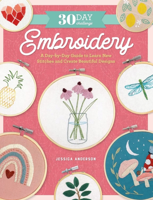 30 Day Challenge: Embroidery : A Day-by-Day Guide to Learn New Stitches and Create Beautiful Designs, Paperback / softback Book