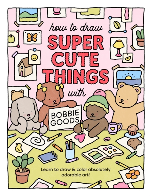 How to Draw Super Cute Things with Bobbie Goods : Learn to draw & color absolutely adorable art!, Paperback / softback Book