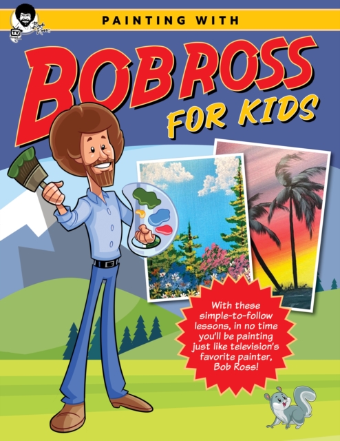 Painting with Bob Ross for Kids : With these simple-to-follow lessons, in no time you'll be painting just like television's favorite painter, Bob Ross!, Paperback / softback Book