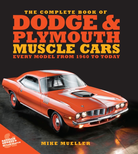 The Complete Book of Dodge and Plymouth Muscle Cars : Every Model from 1960 to Today, Hardback Book