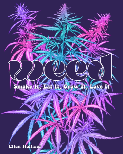 Weed : Smoke It, Eat It, Grow It, Love It, Hardback Book