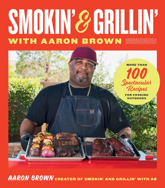 Smokin' and Grillin' with Aaron Brown : More Than 100 Spectacular Recipes for Cooking Outdoors, Hardback Book