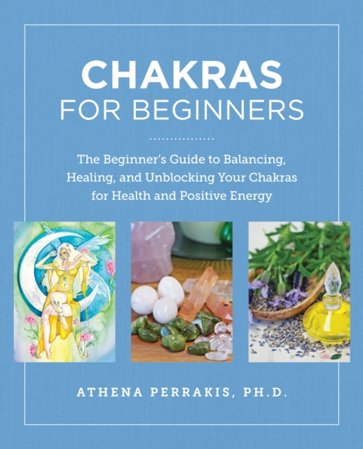 Chakras for Beginners : The Beginner's Guide to Balancing, Healing, and Unblocking Your Chakras for Health and Positive Energy, Paperback / softback Book