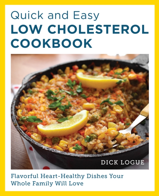 Quick and Easy Low Cholesterol Cookbook : Flavorful Heart-Healthy Dishes Your Whole Family Will Love, EPUB eBook