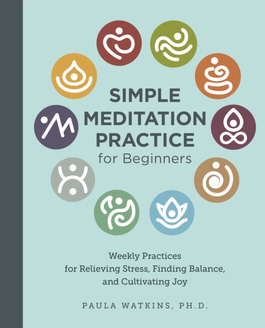 Simple Meditation Practice for Beginners : Weekly Practices for Relieving Stress, Finding Balance, and Cultivating Joy, EPUB eBook