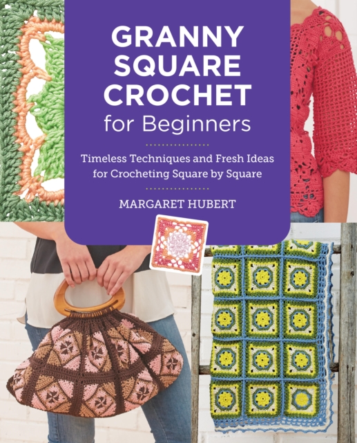 Granny Square Crochet for Beginners : Timeless Techniques and Fresh Ideas for Crocheting Square by Square, Paperback / softback Book