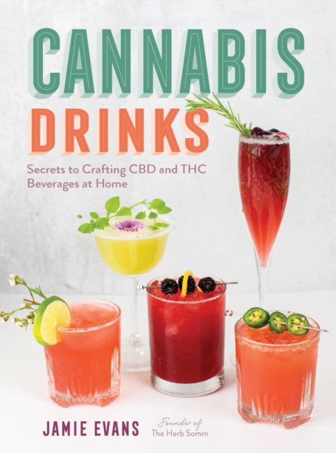 Cannabis Drinks : Secrets to Crafting CBD and THC Beverages at Home, Paperback / softback Book