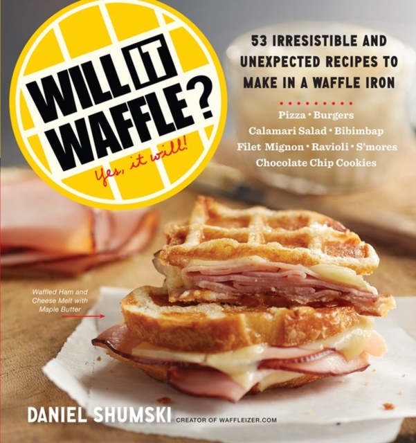 Will It Waffle? : 53 Irresistible and Unexpected Recipes to Make in a Waffle Iron, Paperback / softback Book