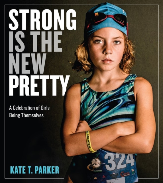 Strong Is the New Pretty : A Celebration of Girls Being Themselves, Paperback / softback Book