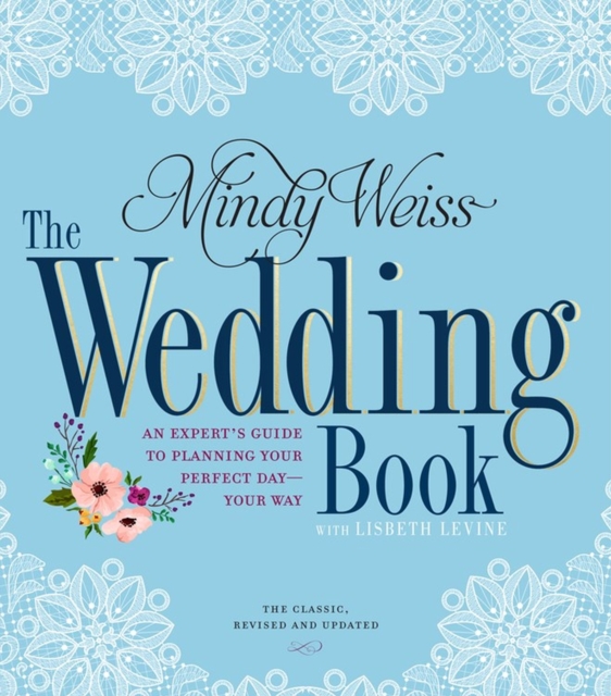 The Wedding Book : An Expert's Guide to Planning Your Perfect Day--Your Way, Paperback / softback Book