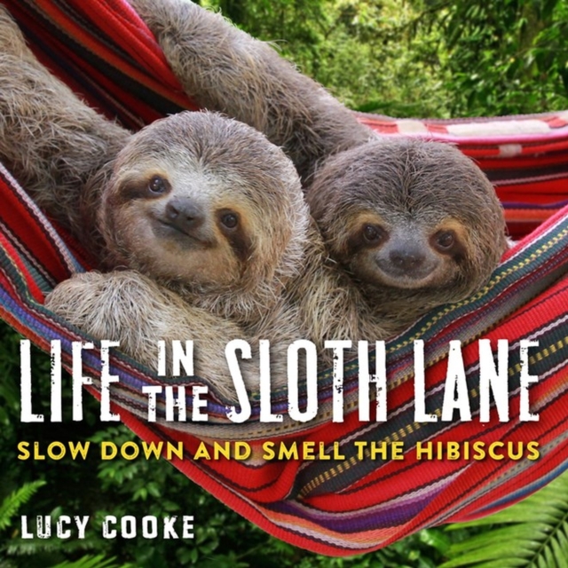 Life in the Sloth Lane : Slow Down and Smell the Hibiscus, Hardback Book