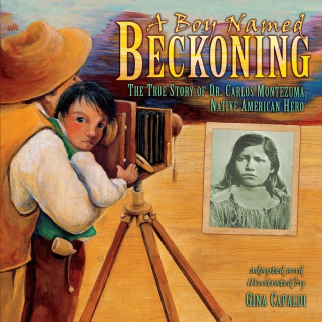 A Boy Named Beckoning : The True Story of Dr. Carlos Montezuma, Native American Hero, PDF eBook