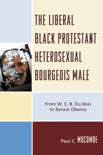 Liberal Black Protestant Heterosexual Bourgeois Male : From W.E.B. Du Bois to Barack Obama, EPUB eBook