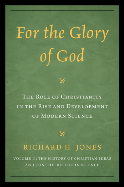 For the Glory of God : The Role of Christianity in the Rise and Development of Modern Science, The History of Christian Ideas and Control Beliefs in Science, EPUB eBook