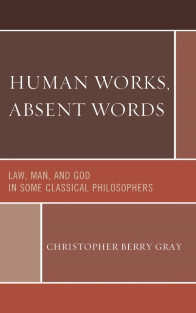 Human Works, Absent Words : Law, Man, and God in Some Classical Philosophers, EPUB eBook