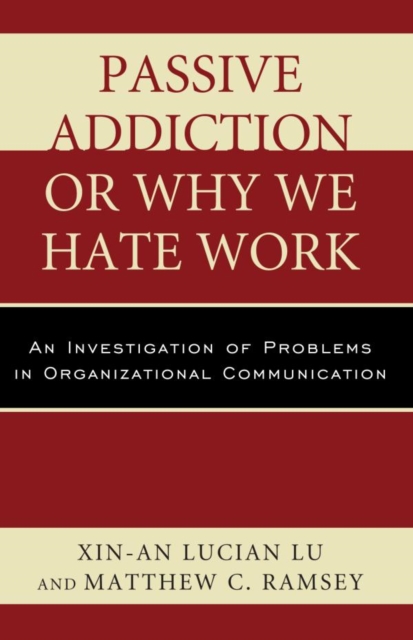 Passive Addiction or Why We Hate Work : An Investigation of Problems in Organizational Communication, EPUB eBook