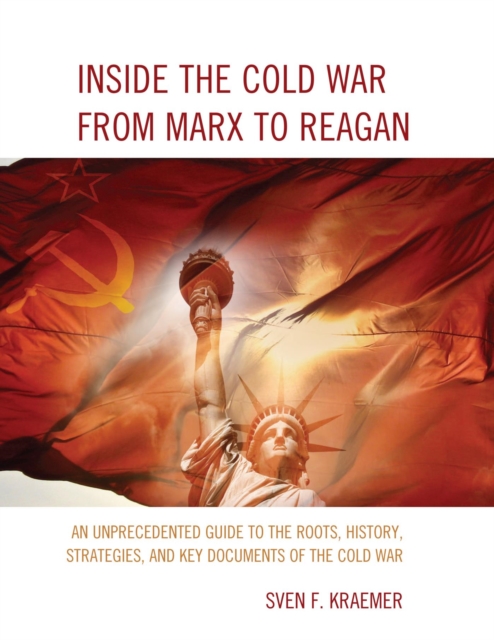 Inside the Cold War From Marx to Reagan : An Unprecedented Guide to the Roots, History, Strategies, and Key Documents of the Cold War, EPUB eBook