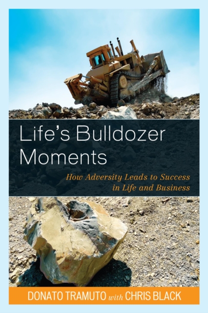 Life's Bulldozer Moments : How Adversity Leads to Success in Life and Business, EPUB eBook