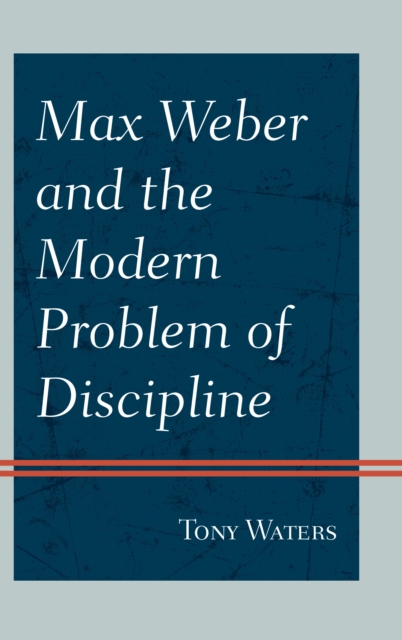 Max Weber and the Modern Problem of Discipline, Hardback Book