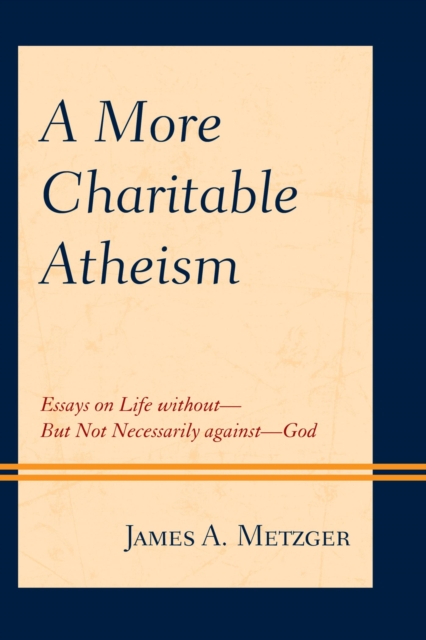 A More Charitable Atheism : Essays on Life without-But Not Necessarily against-God, EPUB eBook
