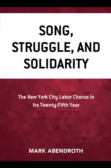 Song, Struggle, and Solidarity : The New York City Labor Chorus in Its Twenty-fifth Year, EPUB eBook