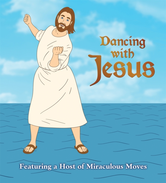 Dancing with Jesus : Featuring a Host of Miraculous Moves, Board book Book